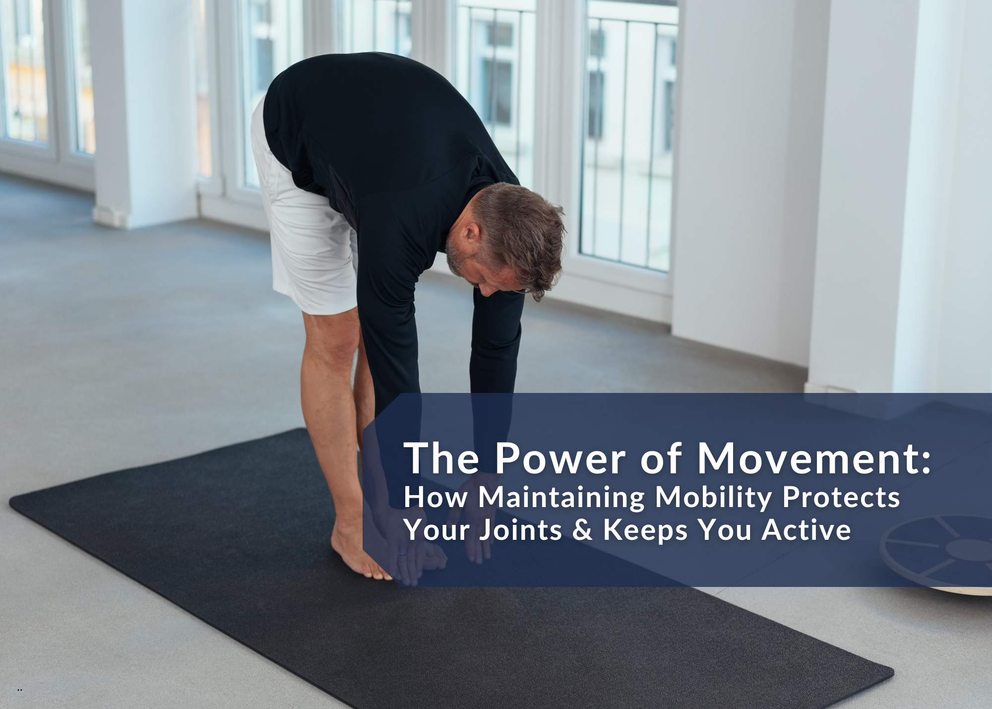 The Power of Movement: How Maintaining Mobility Protects Your Joints & Keeps You Active The Power of Movement: How Maintaining Mobility Protects Your Joints & Keeps You Active